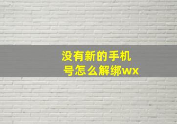 没有新的手机号怎么解绑wx