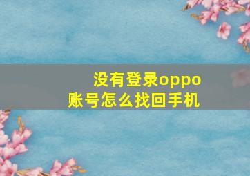 没有登录oppo账号怎么找回手机