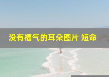 没有福气的耳朵图片 短命