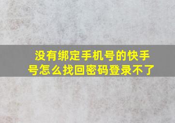 没有绑定手机号的快手号怎么找回密码登录不了