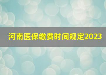 河南医保缴费时间规定2023