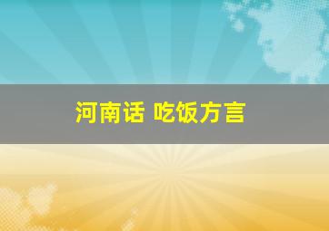 河南话 吃饭方言