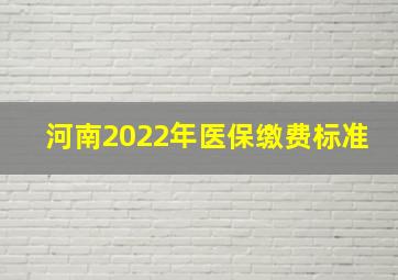 河南2022年医保缴费标准