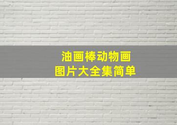 油画棒动物画图片大全集简单