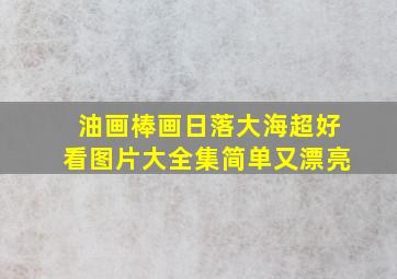 油画棒画日落大海超好看图片大全集简单又漂亮