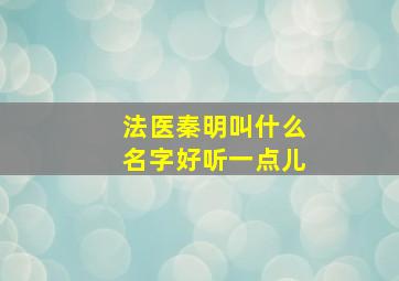 法医秦明叫什么名字好听一点儿