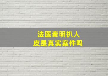 法医秦明扒人皮是真实案件吗