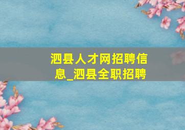 泗县人才网招聘信息_泗县全职招聘