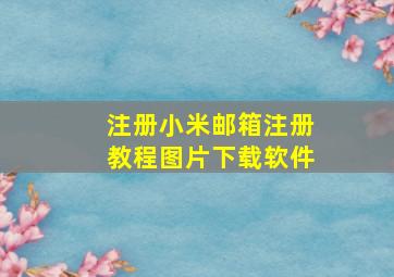 注册小米邮箱注册教程图片下载软件