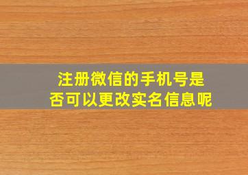 注册微信的手机号是否可以更改实名信息呢