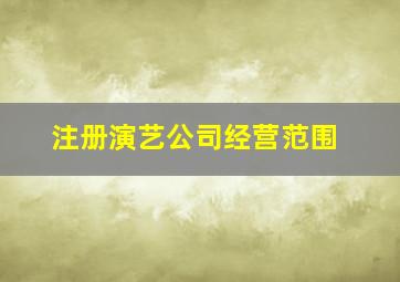 注册演艺公司经营范围