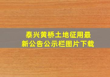 泰兴黄桥土地征用最新公告公示栏图片下载