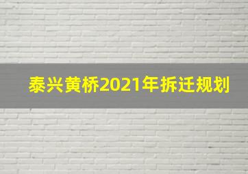 泰兴黄桥2021年拆迁规划