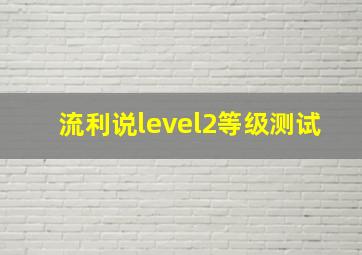 流利说level2等级测试