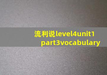 流利说level4unit1part3vocabulary