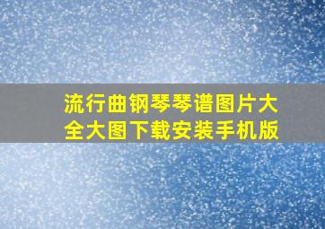 流行曲钢琴琴谱图片大全大图下载安装手机版