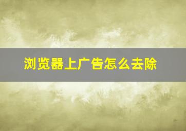 浏览器上广告怎么去除