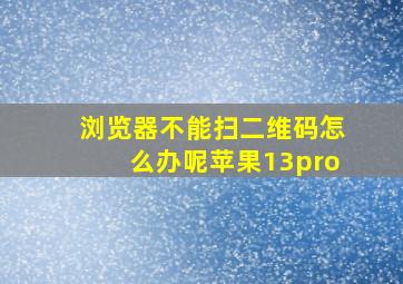 浏览器不能扫二维码怎么办呢苹果13pro