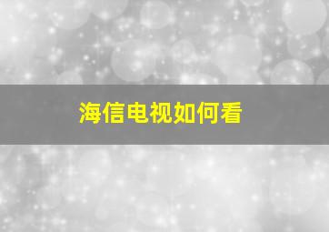 海信电视如何看