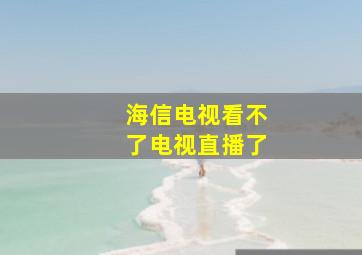 海信电视看不了电视直播了