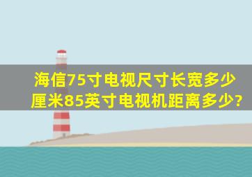 海信75寸电视尺寸长宽多少厘米85英寸电视机距离多少?