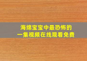 海绵宝宝中最恐怖的一集视频在线观看免费