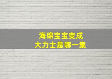 海绵宝宝变成大力士是哪一集