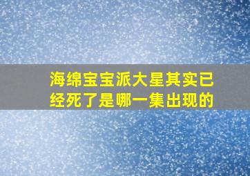 海绵宝宝派大星其实已经死了是哪一集出现的