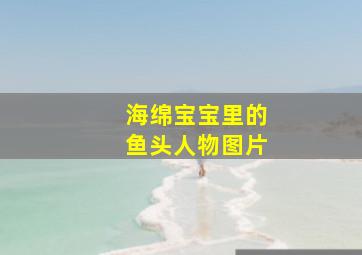 海绵宝宝里的鱼头人物图片