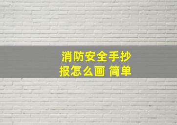 消防安全手抄报怎么画 简单