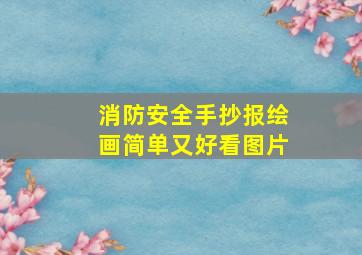 消防安全手抄报绘画简单又好看图片