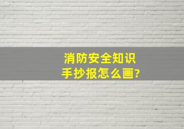 消防安全知识手抄报怎么画?