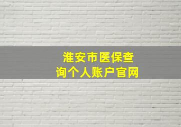 淮安市医保查询个人账户官网