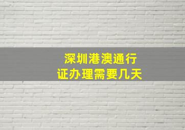 深圳港澳通行证办理需要几天