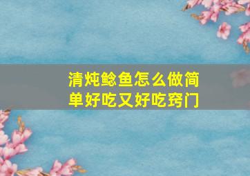 清炖鲶鱼怎么做简单好吃又好吃窍门