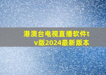 港澳台电视直播软件tv版2024最新版本