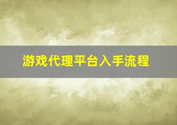 游戏代理平台入手流程