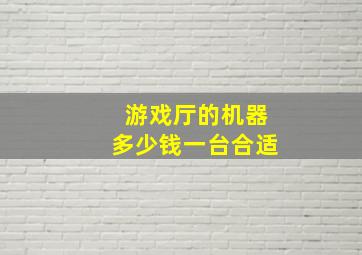 游戏厅的机器多少钱一台合适