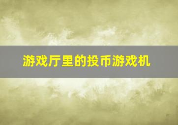 游戏厅里的投币游戏机