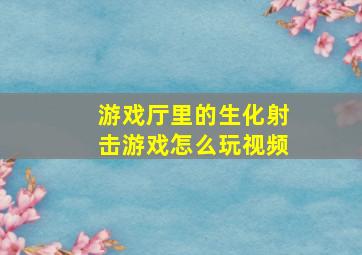 游戏厅里的生化射击游戏怎么玩视频