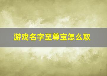 游戏名字至尊宝怎么取