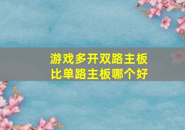 游戏多开双路主板比单路主板哪个好