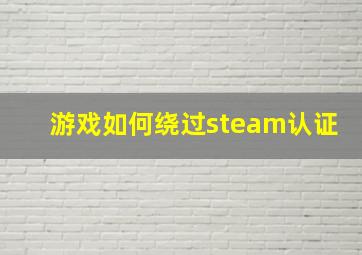 游戏如何绕过steam认证