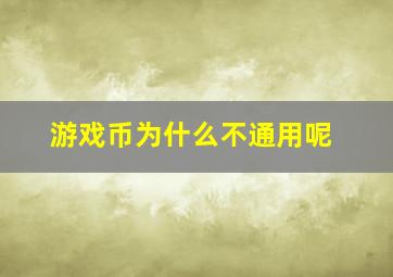 游戏币为什么不通用呢