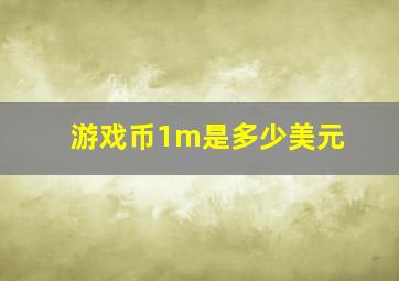 游戏币1m是多少美元