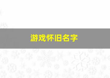 游戏怀旧名字