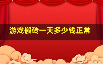 游戏搬砖一天多少钱正常