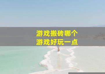 游戏搬砖哪个游戏好玩一点