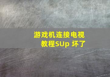 游戏机连接电视教程SUp 坏了