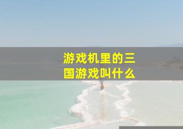 游戏机里的三国游戏叫什么